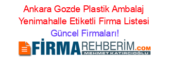 Ankara+Gozde+Plastik+Ambalaj+Yenimahalle+Etiketli+Firma+Listesi Güncel+Firmaları!