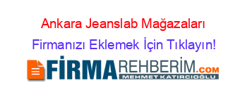 Ankara+Jeanslab+Mağazaları Firmanızı+Eklemek+İçin+Tıklayın!
