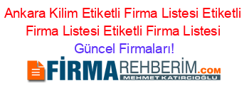 Ankara+Kilim+Etiketli+Firma+Listesi+Etiketli+Firma+Listesi+Etiketli+Firma+Listesi Güncel+Firmaları!