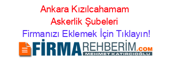 Ankara+Kızılcahamam+Askerlik+Şubeleri Firmanızı+Eklemek+İçin+Tıklayın!