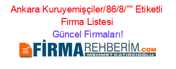 Ankara+Kuruyemişçiler/86/8/””+Etiketli+Firma+Listesi Güncel+Firmaları!