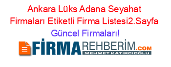 Ankara+Lüks+Adana+Seyahat+Firmaları+Etiketli+Firma+Listesi2.Sayfa Güncel+Firmaları!