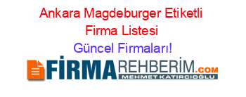 Ankara+Magdeburger+Etiketli+Firma+Listesi Güncel+Firmaları!
