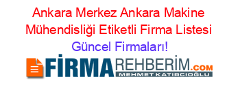 Ankara+Merkez+Ankara+Makine+Mühendisliği+Etiketli+Firma+Listesi Güncel+Firmaları!