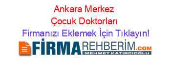 Ankara+Merkez+Çocuk+Doktorları Firmanızı+Eklemek+İçin+Tıklayın!