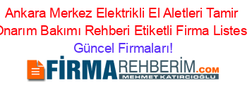 Ankara+Merkez+Elektrikli+El+Aletleri+Tamir+Onarım+Bakımı+Rehberi+Etiketli+Firma+Listesi Güncel+Firmaları!