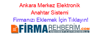 Ankara+Merkez+Elektronik+Anahtar+Sistemi Firmanızı+Eklemek+İçin+Tıklayın!
