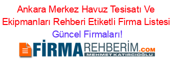 Ankara+Merkez+Havuz+Tesisatı+Ve+Ekipmanları+Rehberi+Etiketli+Firma+Listesi Güncel+Firmaları!