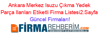 Ankara+Merkez+Isuzu+Çıkma+Yedek+Parça+Ilanları+Etiketli+Firma+Listesi2.Sayfa Güncel+Firmaları!