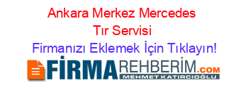 Ankara+Merkez+Mercedes+Tır+Servisi Firmanızı+Eklemek+İçin+Tıklayın!