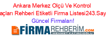Ankara+Merkez+Olçü+Ve+Kontrol+Araçları+Rehberi+Etiketli+Firma+Listesi243.Sayfa Güncel+Firmaları!