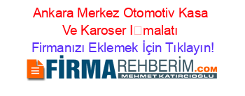 Ankara+Merkez+Otomotiv+Kasa+Ve+Karoser+İmalatı Firmanızı+Eklemek+İçin+Tıklayın!