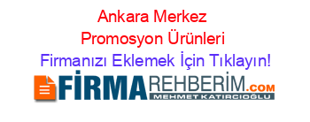 Ankara+Merkez+Promosyon+Ürünleri Firmanızı+Eklemek+İçin+Tıklayın!