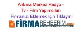 Ankara+Merkez+Radyo+-+Tv+-+Film+Yapımcıları Firmanızı+Eklemek+İçin+Tıklayın!
