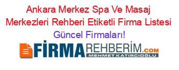 Ankara+Merkez+Spa+Ve+Masaj+Merkezleri+Rehberi+Etiketli+Firma+Listesi Güncel+Firmaları!