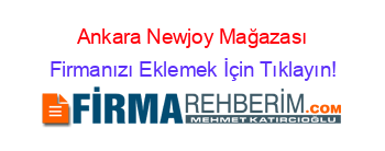Ankara+Newjoy+Mağazası Firmanızı+Eklemek+İçin+Tıklayın!