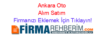 Ankara+Oto+Alım+Satım Firmanızı+Eklemek+İçin+Tıklayın!