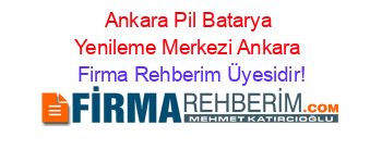Ankara+Pil+Batarya+Yenileme+Merkezi+Ankara Firma+Rehberim+Üyesidir!