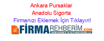 Ankara+Pursaklar+Anadolu+Sigorta Firmanızı+Eklemek+İçin+Tıklayın!