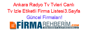 Ankara+Radyo+Tv+Tvleri+Canlı+Tv+Izle+Etiketli+Firma+Listesi3.Sayfa Güncel+Firmaları!