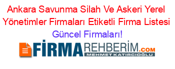 Ankara+Savunma+Silah+Ve+Askeri+Yerel+Yönetimler+Firmaları+Etiketli+Firma+Listesi Güncel+Firmaları!