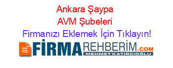 Ankara+Şaypa+AVM+Şubeleri Firmanızı+Eklemek+İçin+Tıklayın!