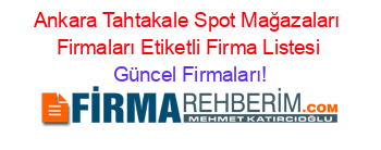 Ankara+Tahtakale+Spot+Mağazaları+Firmaları+Etiketli+Firma+Listesi Güncel+Firmaları!