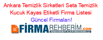 Ankara+Temizlik+Sirketleri+Seta+Temizlik+Kucuk+Kayas+Etiketli+Firma+Listesi Güncel+Firmaları!