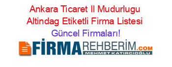 Ankara+Ticaret+Il+Mudurlugu+Altindag+Etiketli+Firma+Listesi Güncel+Firmaları!