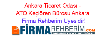 Ankara+Ticaret+Odası+-+ATO+Keçiören+Bürosu+Ankara Firma+Rehberim+Üyesidir!