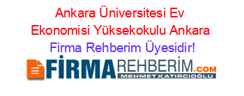 Ankara+Üniversitesi+Ev+Ekonomisi+Yüksekokulu+Ankara Firma+Rehberim+Üyesidir!