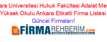Ankara+Universitesi+Hukuk+Fakültesi+Adalet+Meslek+Yüksek+Okulu+Ankara+Etiketli+Firma+Listesi Güncel+Firmaları!