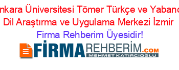 Ankara+Üniversitesi+Tömer+Türkçe+ve+Yabancı+Dil+Araştırma+ve+Uygulama+Merkezi+İzmir Firma+Rehberim+Üyesidir!