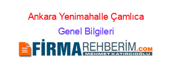 Ankara+Yenimahalle+Çamlıca Genel+Bilgileri