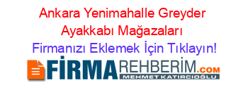 Ankara+Yenimahalle+Greyder+Ayakkabı+Mağazaları Firmanızı+Eklemek+İçin+Tıklayın!