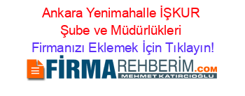 Ankara+Yenimahalle+İŞKUR+Şube+ve+Müdürlükleri Firmanızı+Eklemek+İçin+Tıklayın!