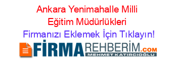 Ankara+Yenimahalle+Milli+Eğitim+Müdürlükleri Firmanızı+Eklemek+İçin+Tıklayın!
