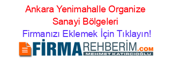 Ankara+Yenimahalle+Organize+Sanayi+Bölgeleri Firmanızı+Eklemek+İçin+Tıklayın!