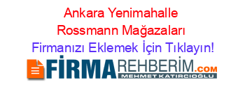 Ankara+Yenimahalle+Rossmann+Mağazaları Firmanızı+Eklemek+İçin+Tıklayın!
