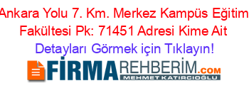 Ankara+Yolu+7.+Km.+Merkez+Kampüs+Eğitim+Fakültesi+Pk:+71451+Adresi+Kime+Ait Detayları+Görmek+için+Tıklayın!
