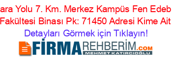 Ankara+Yolu+7.+Km.+Merkez+Kampüs+Fen+Edebiyat+Fakültesi+Binası+Pk:+71450+Adresi+Kime+Ait Detayları+Görmek+için+Tıklayın!
