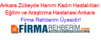 Ankara+Zübeyde+Hanım+Kadın+Hastalıkları+Eğitim+ve+Araştırma+Hastanesi+Ankara Firma+Rehberim+Üyesidir!