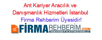Ant+Kariyer+Aracılık+ve+Danışmanlık+Hizmetleri+İstanbul Firma+Rehberim+Üyesidir!