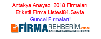 Antakya+Anayazı+2018+Firmaları+Etiketli+Firma+Listesi84.Sayfa Güncel+Firmaları!