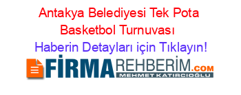 Antakya+Belediyesi+Tek+Pota+Basketbol+Turnuvası+ Haberin+Detayları+için+Tıklayın!