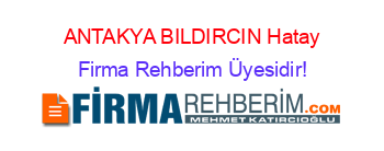 ANTAKYA+BILDIRCIN+Hatay Firma+Rehberim+Üyesidir!