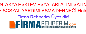 ANTAKYA+ESKİ+EV+EŞYALARI+ALIMI+SATIMI+VE+SOSYAL+YARDIMLAŞMA+DERNEĞİ+Hatay Firma+Rehberim+Üyesidir!