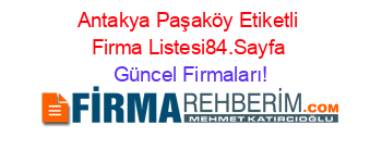 Antakya+Paşaköy+Etiketli+Firma+Listesi84.Sayfa Güncel+Firmaları!