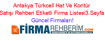 Antakya+Türkcell+Hat+Ve+Kontür+Satışı+Rehberi+Etiketli+Firma+Listesi3.Sayfa Güncel+Firmaları!