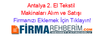 Antalya+2.+El+Tekstil+Makinaları+Alım+ve+Satışı Firmanızı+Eklemek+İçin+Tıklayın!